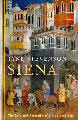 Siena: The Life and Afterlife of a Medieval City book