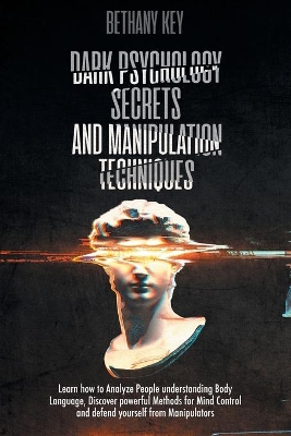 Dark Psychology Secrets and Manipulation Techniques by Bethany Key