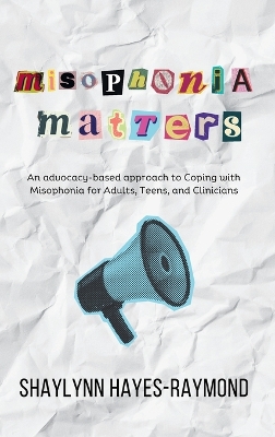 Misophonia Matters: An Advocacy-Based Approach to Coping with Misophonia for Adults, Teens, and Clinicians book