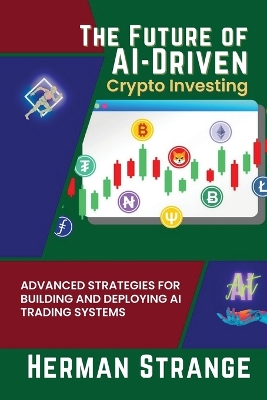 The Future of AI-Driven Crypto Investing: Advanced Strategies for Building and Deploying AI Trading Systems book