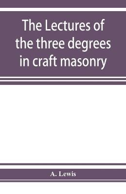 The lectures of the three degrees in craft masonry book
