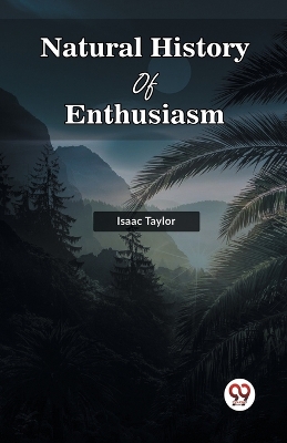 Natural History Of Enthusiasm by Isaac Taylor