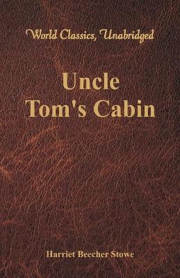 Uncle Tom's Cabin (World Classics, Unabridged) by Professor Harriet Beecher Stowe