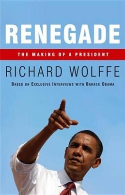 Renegade: The Making of a President by Richard Wolffe