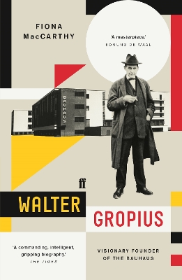 Walter Gropius: Visionary Founder of the Bauhaus by Fiona MacCarthy