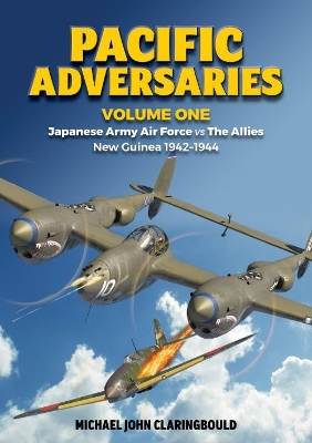 Pacific Adversaries - Volume One: Japanese Army Air Force vs the Allies New Guinea 1942-1944 book