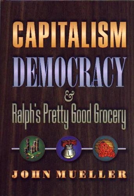 Democracy, Capitalism, and Ralph's Pretty Good Grocery by John Mueller