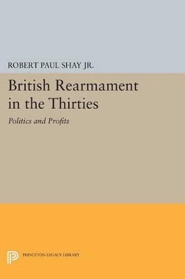 British Rearmament in the Thirties by Robert Paul Shay