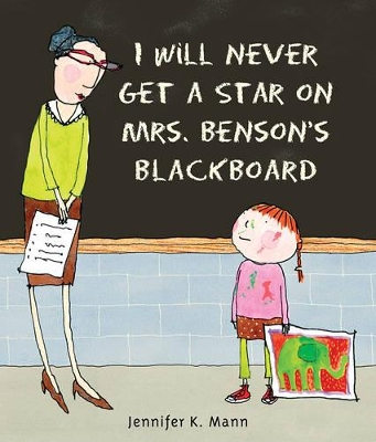 I Will Never Get a Star on Mrs. Benson's Blackboard by Jennifer K Mann