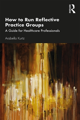 How to Run Reflective Practice Groups: A Guide for Healthcare Professionals book