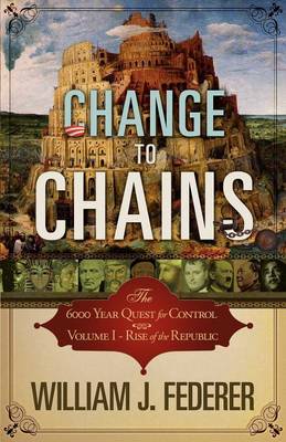 Change to Chains-The 6,000 Year Quest for Control -Volume I-Rise of the Republic book