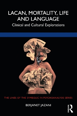 Lacan, Mortality, Life and Language: Clinical and Cultural Explorations book