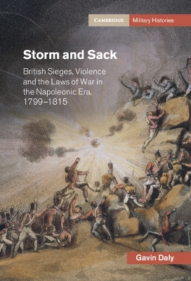 Storm and Sack: British Sieges, Violence and the Laws of War in the Napoleonic Era, 1799–1815 book