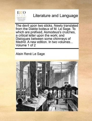 The Devil Upon Two Sticks. Newly Translated from the Diable Boiteux of M. Le Sage. to Which Are Prefixed, Asmodeus's Crutches, a Critical Letter Upon the Work; And Dialogues Between Some Chimneys of Madrid. a New Edition. in Two Volumes... Volume 1 of 2 book