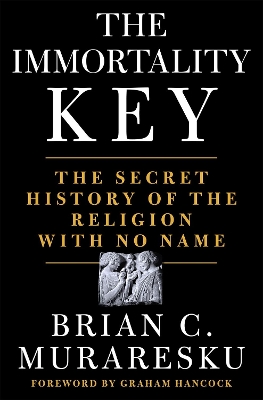 The Immortality Key: The Secret History of the Religion with No Name by Brian C Muraresku