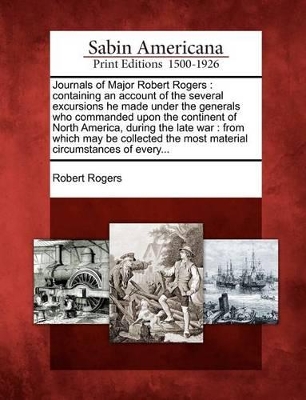 Journals of Major Robert Rogers: Containing an Account of the Several Excursions He Made Under the Generals Who Commanded Upon the Continent of North book