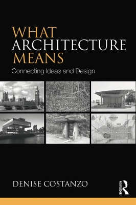 What Architecture Means: Connecting Ideas and Design by Denise Costanzo