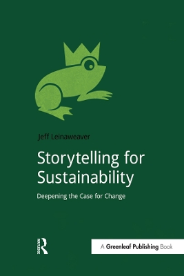 Storytelling for Sustainability: Deepening the Case for Change by Jeff Leinaweaver
