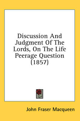 Discussion And Judgment Of The Lords, On The Life Peerage Question (1857) book