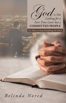 God Is Not Looking for a Part-Time Lover But a Committed People: It's Time to Stop Straddling the Fence book