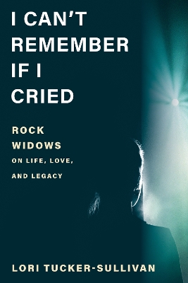 I Can't Remember If I Cried: Rock Widows on Life, Love, and Legacy book