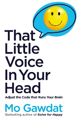 That Little Voice In Your Head: Adjust the Code that Runs Your Brain by Mo Gawdat