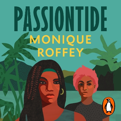 Passiontide: The electrifying new novel from the author of The Mermaid of Black Conch by Monique Roffey