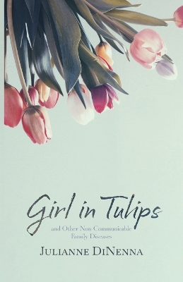 Girl in Tulips: and Other Non-Communicable Family Diseases book