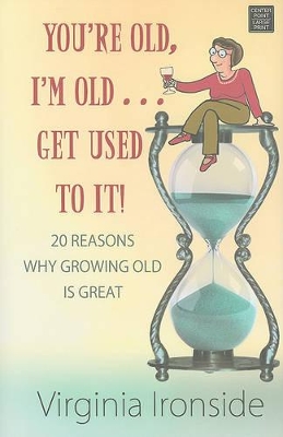 You're Old, I'm Old . . . Get Used To It!: 20 Reasons Why Growing Old Is Great book