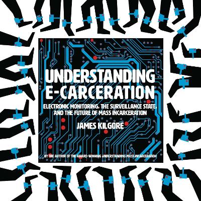 Understanding E-Carceration: Electronic Monitoring, the Surveillance State, and the Future of Mass Incarceration book