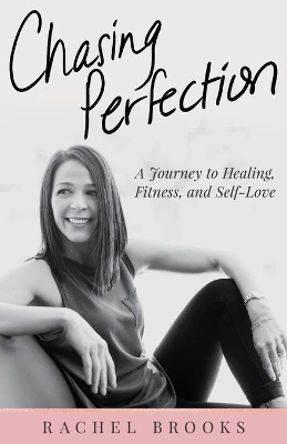 Chasing Perfection: A Journey to Healing, Fitness, and Self-Love book