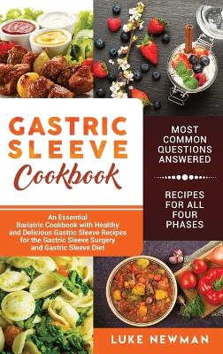 Gastric Sleeve Cookbook: An Essential Bariatric Cookbook with Healthy and Delicious Gastric Sleeve Recipes for the Gastric Sleeve Surgery and Gastric Sleeve Diet book