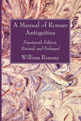 A Manual of Roman Antiquities by William M Ramsay