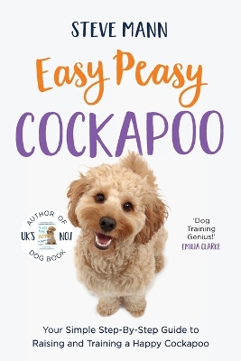 Easy Peasy Cockapoo: Your Simple Step-By-Step Guide to Raising and Training a Happy Cockapoo (Cockapoo Training and Much More) by Steve Mann