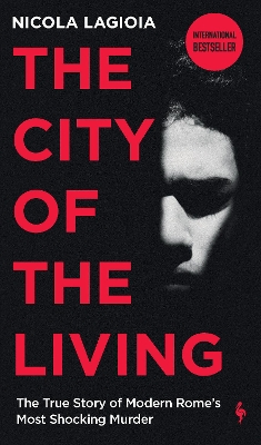 The City of the Living: A literary chronicle narrating one of the most vicious crimes in recent Roman history by Nicola Lagioia