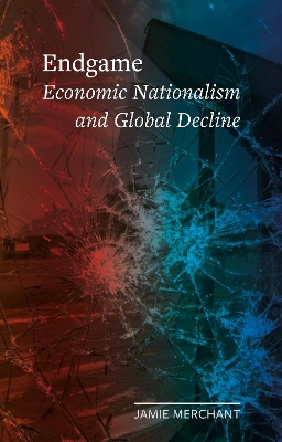 Endgame: Economic Nationalism and Global Decline book