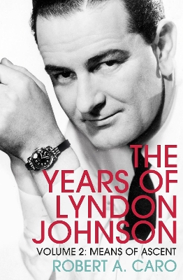Means of Ascent: The Years of Lyndon Johnson (Volume 2) by Robert A Caro