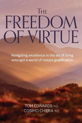 The Freedom of Virtue: Navigating Excellence in the Art of Living Amongst a World of Instant Gratification book