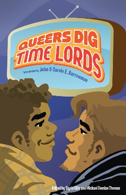 Queers Dig Time Lords: A Celebration of Doctor Who by the Lgbtq Fans Who Love It book