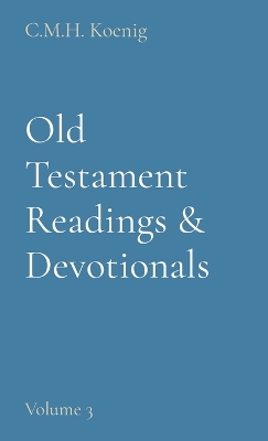 Old Testament Readings & Devotionals: Volume 3 by C M H Koenig