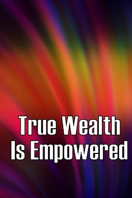 True Wealth Is Empowered: This Book Will Show You Exactly What You Need To Do To Finally Be A Financial Success! book