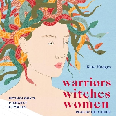 Warriors, Witches, Women: Mythology's Fiercest Females by Kate Hodges