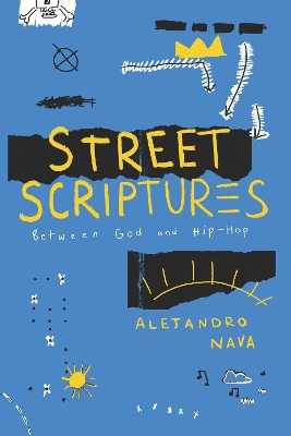 Street Scriptures: Between God and Hip-Hop by Alejandro Nava