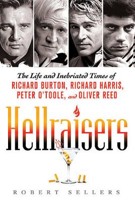 Hellraisers: The Life and Inebriated Times of Richard Burton, Richard Harris, Peter O'Toole, and Oliver Reed book