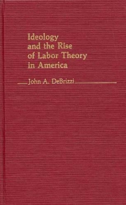 Ideology and the Rise of Labor Theory in America. book