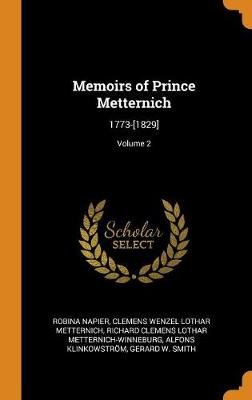 Memoirs of Prince Metternich: 1773-[1829]; Volume 2 by Robina Napier