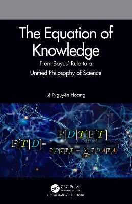 The Equation of Knowledge: From Bayes' Rule to a Unified Philosophy of Science book