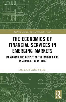 The Economics of Financial Services in Emerging Markets: Measuring the Output of the Banking and Insurance Industries by Bhagirath Prakash Baria