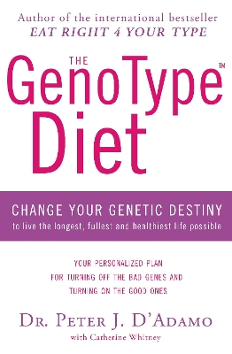 The GenoType Diet: Change Your Genetic Destiny to Live the Longest, Fullest and Healthiest Life Possible book