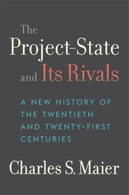 The Project-State and Its Rivals: A New History of the Twentieth and Twenty-First Centuries book